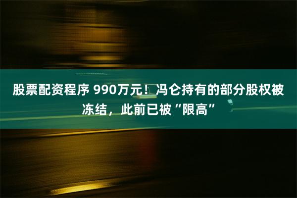 股票配资程序 990万元！冯仑持有的部分股权被冻结，此前已被“限高”