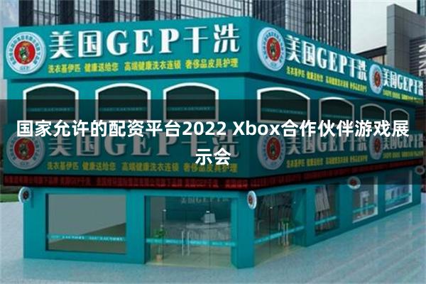 国家允许的配资平台2022 Xbox合作伙伴游戏展示会