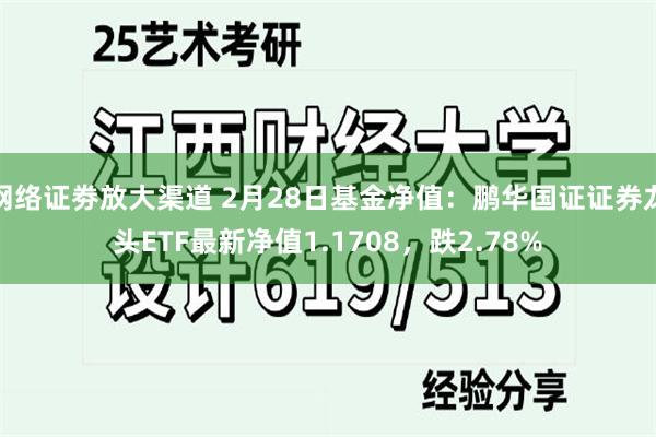 网络证劵放大渠道 2月28日基金净值：鹏华国证证券龙头ETF最新净值1.1708